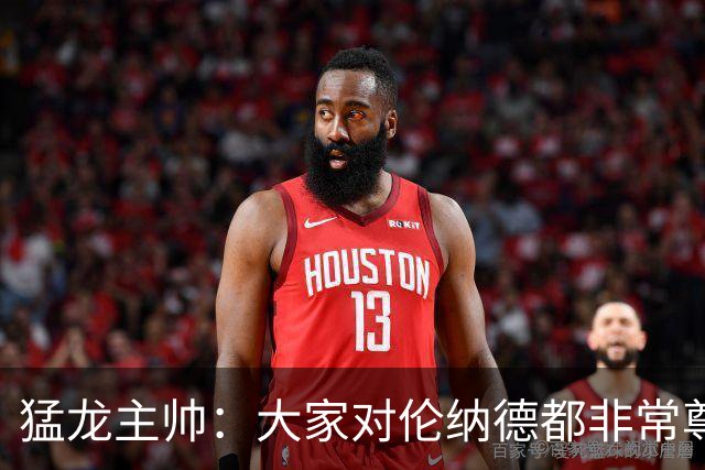 猛龙主帅：大家对伦纳德都非常尊重 他和队友&教练配合地非常出色