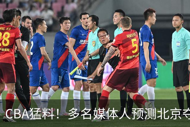 CBA猛料！多名媒体人预测北京夺冠，弗格阿祖随广东出征，拉塞尔被评100分