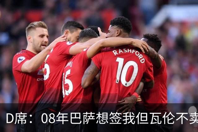 D席：08年巴萨想签我但瓦伦不卖；为西班牙出战125场很不容易